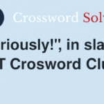seriously in slang nyt crossword